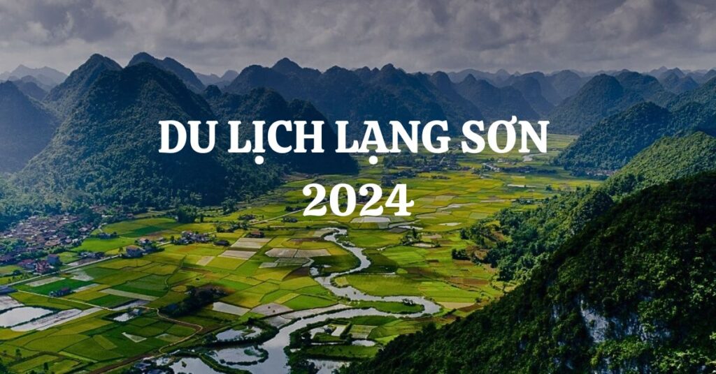 Du lịch Lạng Sơn 2024 - Khám phá Danh lam thắng cảnh nổi tiếng Xứ Lạng